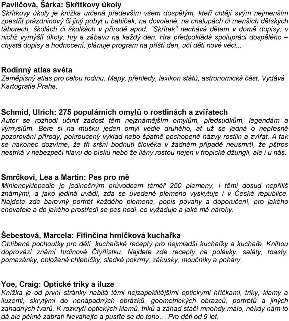 Hra předpokládá spolupráci dospělého chystá dopisy a hodnocení, plánuje program na příští den, učí děti nové věci... Rodinný atlas světa Zeměpisný atlas pro celou rodinu.