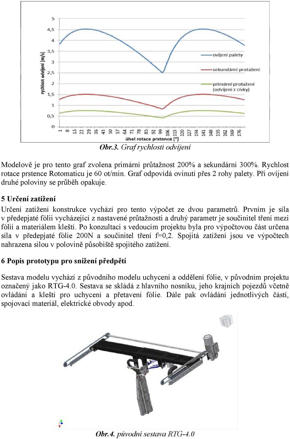 Prvním je síla v předepjaté fólii vycházející z nastavené průtažnosti a druhý parametr je součinitel tření mezi fólií a materiálem kleští.