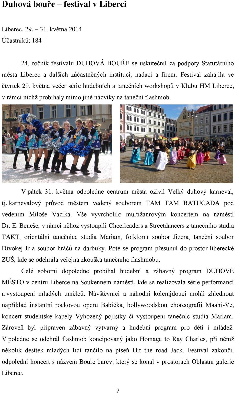 května večer série hudebních a tanečních workshopů v Klubu HM Liberec, v rámci nichž probíhaly mimo jiné nácviky na taneční flashmob. V pátek 31.