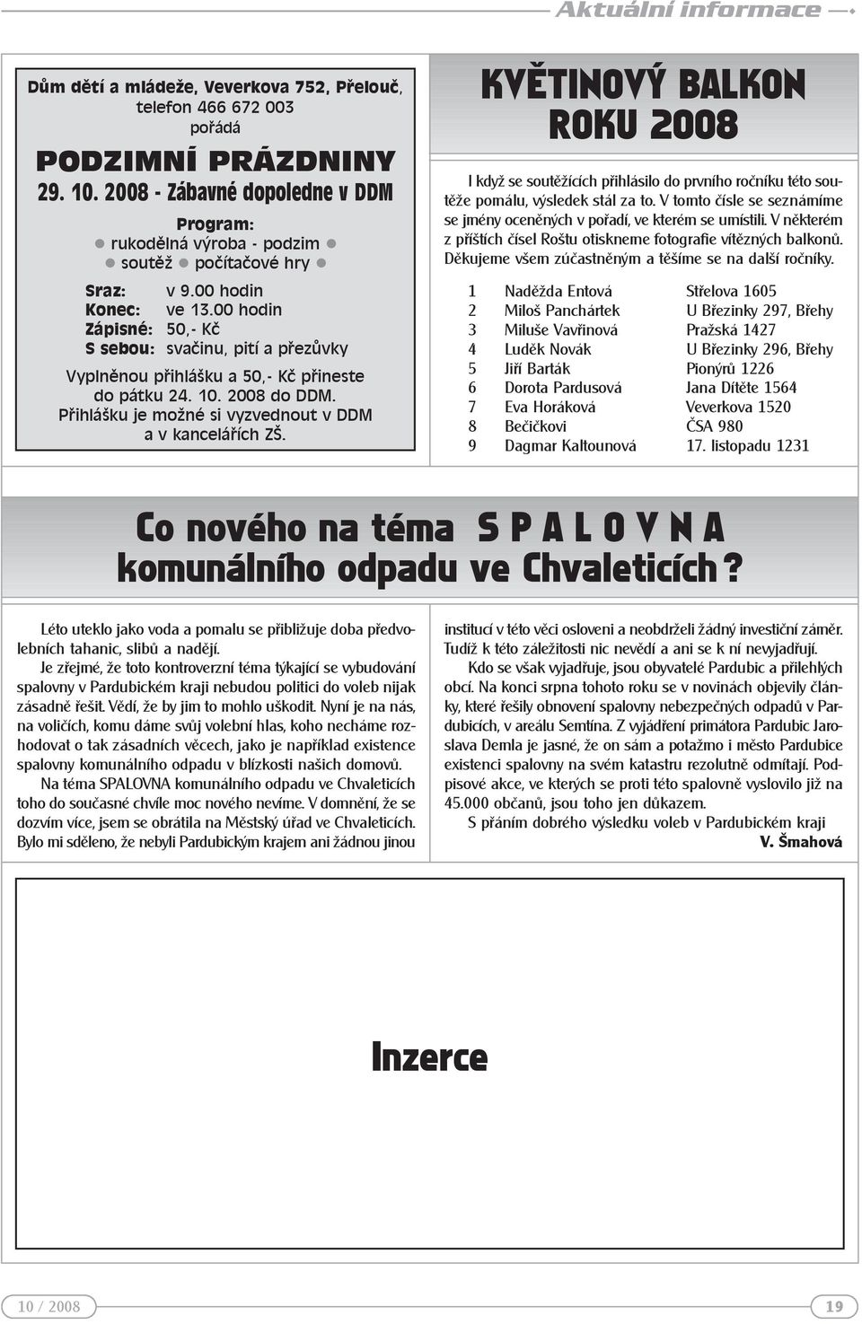 00 hodin Zápisné: 50,- Kč S sebou: svačinu, pití a přezůvky Vyplněnou přihlášku a 50,- Kč přineste do pátku 24. 10. 2008 do DDM. Přihlášku je možné si vyzvednout v DDM a v kancelářích ZŠ.