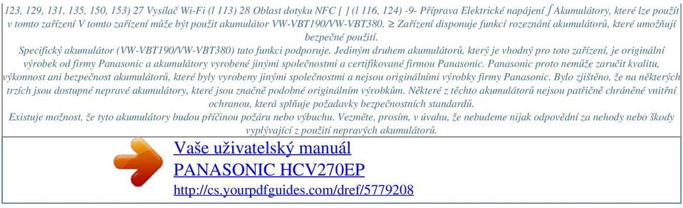 Jediným druhem akumulátorů, který je vhodný pro toto zařízení, je originální výrobek od firmy Panasonic a akumulátory vyrobené jinými společnostmi a certifikované firmou Panasonic.