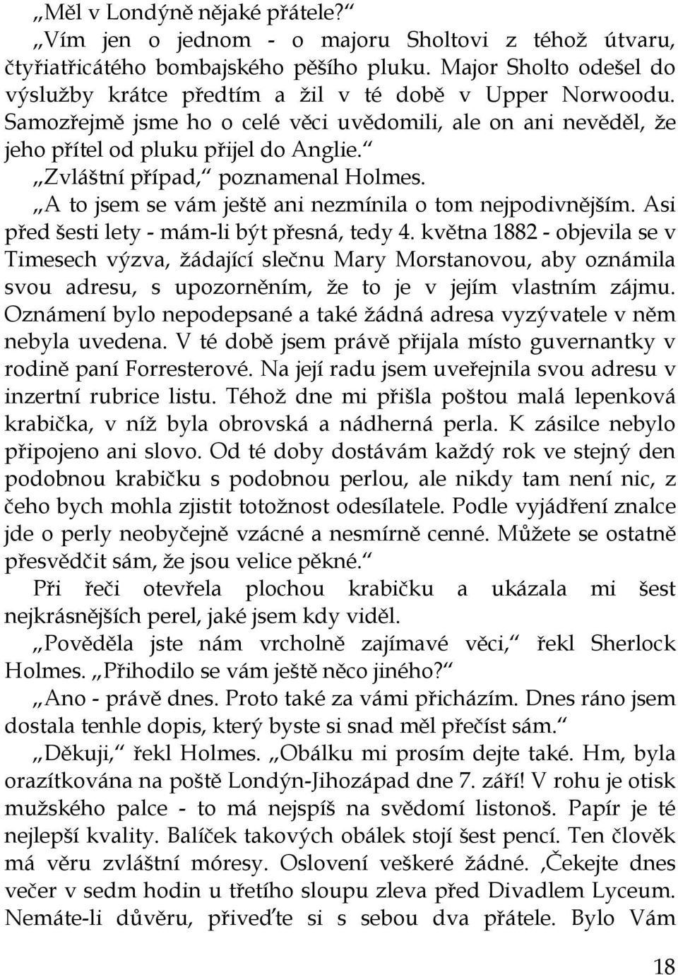 Zvláštní případ, poznamenal Holmes. A to jsem se vám ještě ani nezmínila o tom nejpodivnějším. Asi před šesti lety - mám-li být přesná, tedy 4.