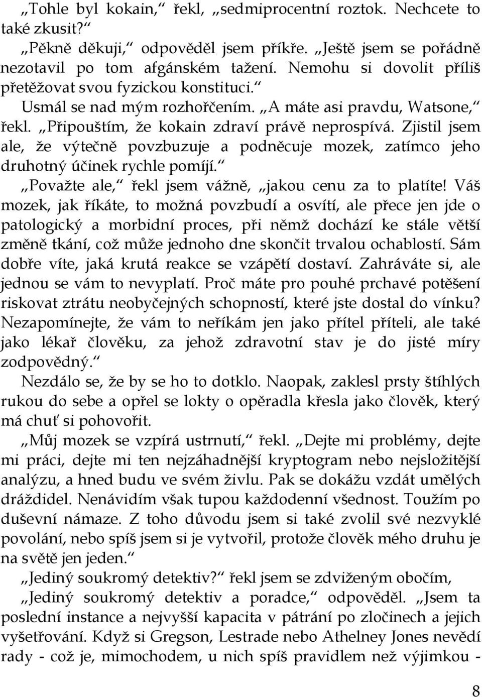 Zjistil jsem ale, že výtečně povzbuzuje a podněcuje mozek, zatímco jeho druhotný účinek rychle pomíjí. Považte ale, řekl jsem vážně, jakou cenu za to platíte!