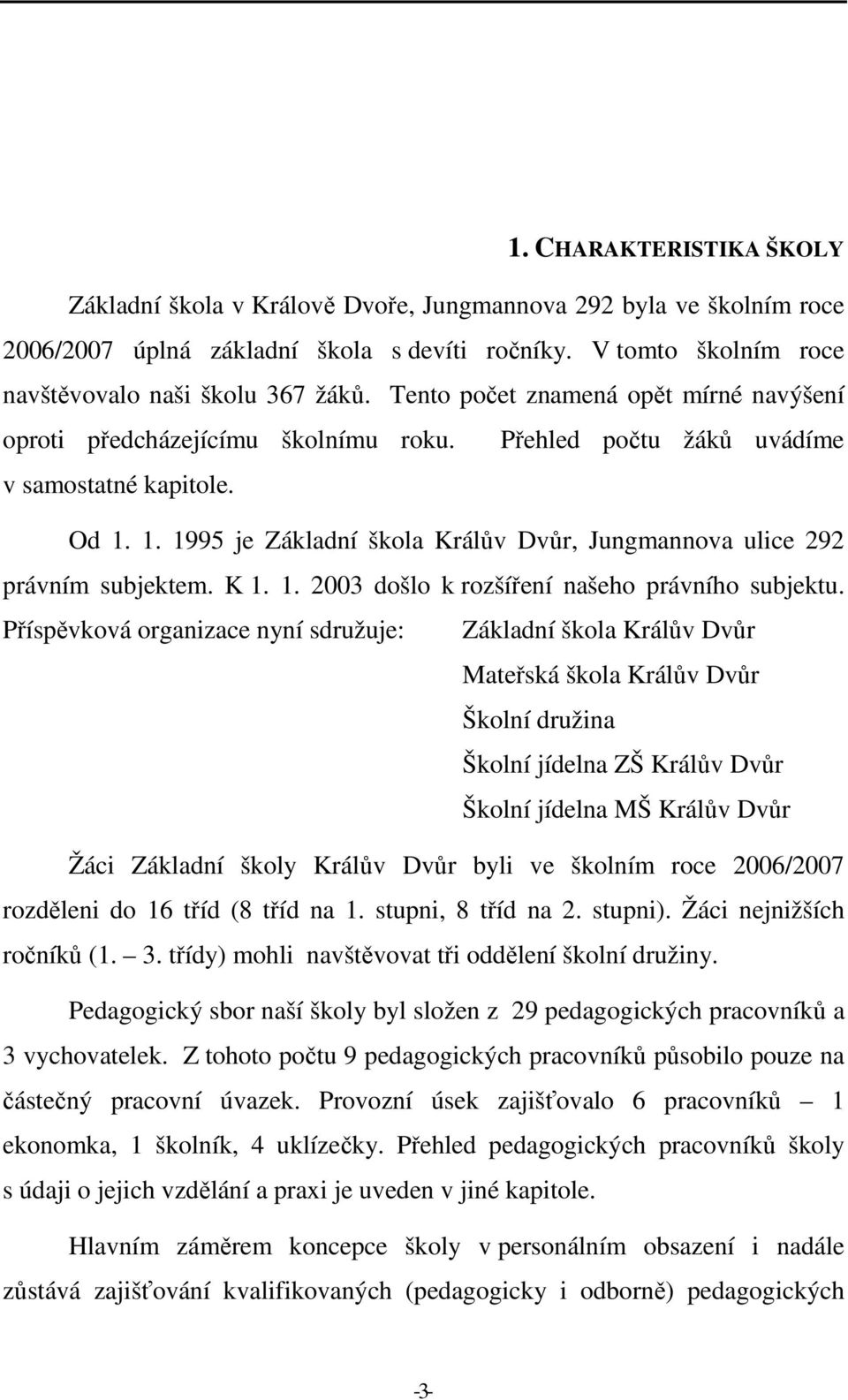 1. 1995 je Základní škola Králův Dvůr, Jungmannova ulice 292 právním subjektem. K 1. 1. 2003 došlo k rozšíření našeho právního subjektu.