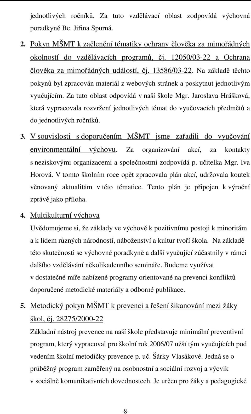 Na základě těchto pokynů byl zpracován materiál z webových stránek a poskytnut jednotlivým vyučujícím. Za tuto oblast odpovídá v naší škole Mgr.