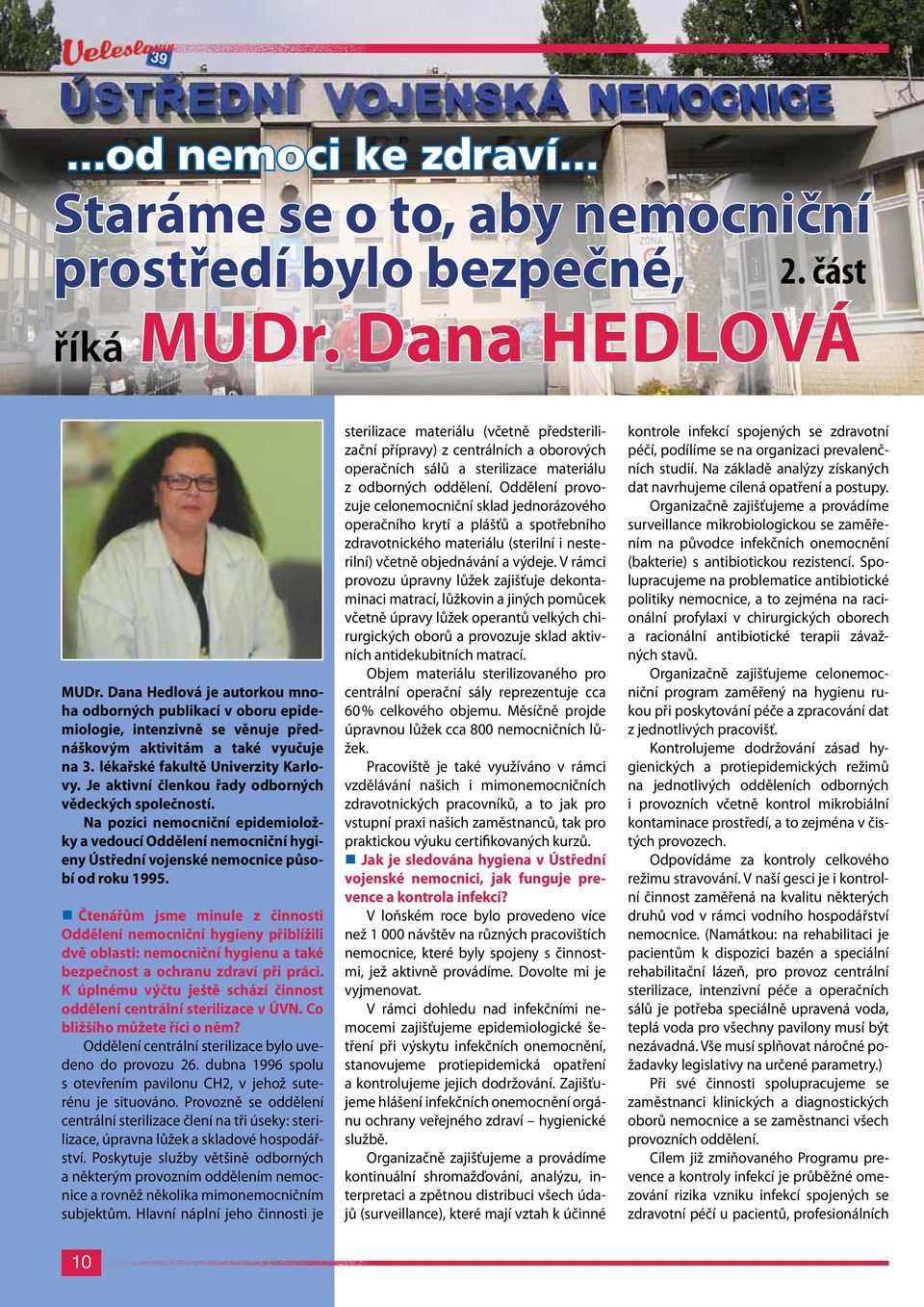 Je aktivní členkou řady odborných vědeckých společností. Na pozici nemocniční epidemioložky a vedoucí Oddělení nemocniční hygieny Ústřední vojenské nemocnice působí od roku 1995.