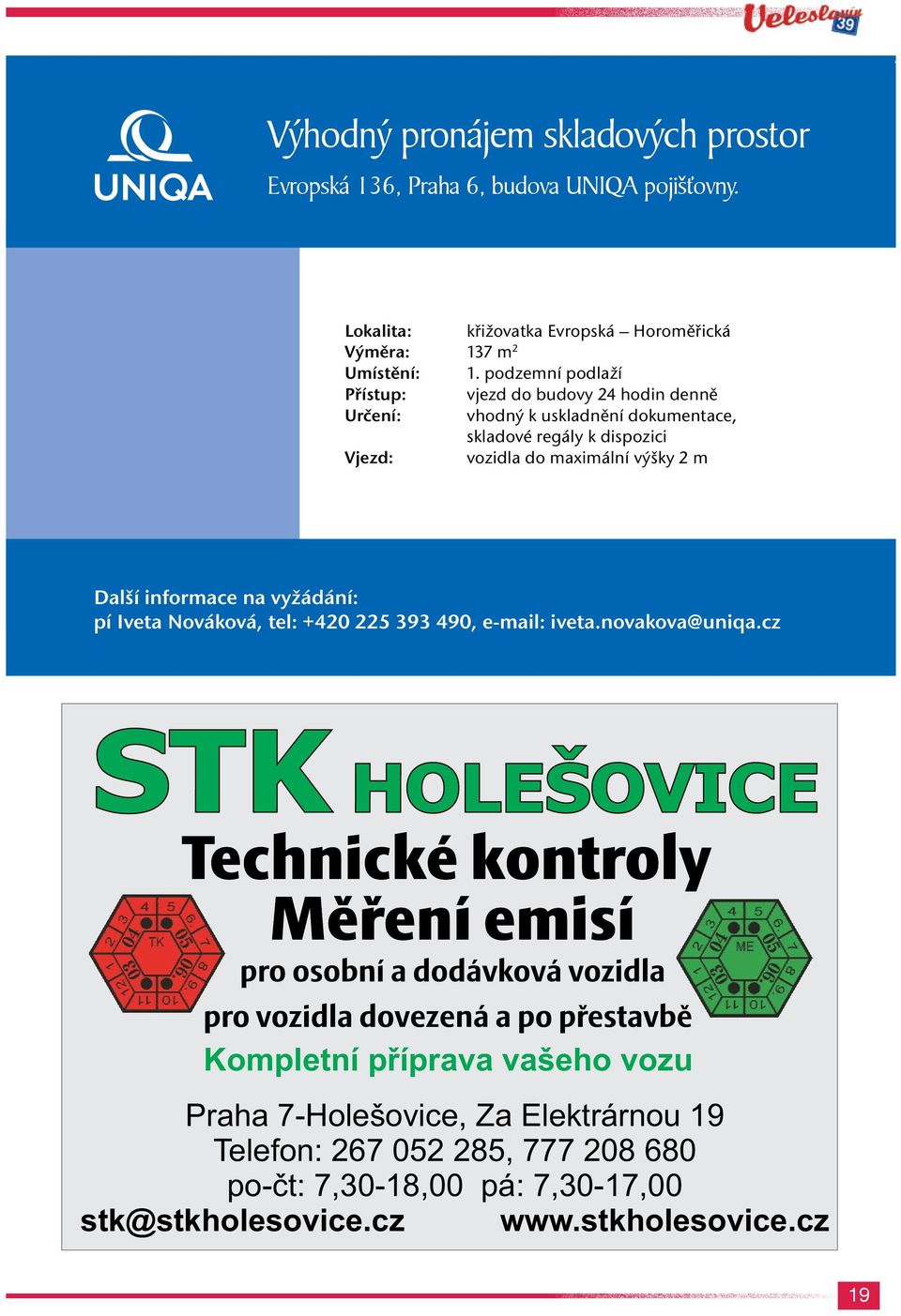 podzemní podlaží Přístup: vjezd do budovy 24 hodin denně Určení: vhodný k uskladnění dokumentace, skladové regály k dispozici Vjezd: vozidla do