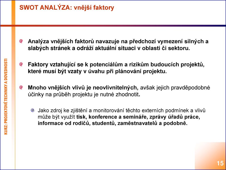 Mnoho vnějších vlivů je neovlivnitelných, avšak jejich pravděpodobné účinky na průběh projektu je nutné zhodnotit.