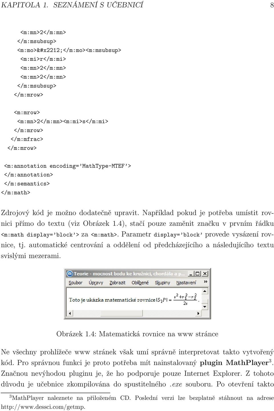 </m:mfrac> </m:mrow> <m:annotation encoding= MathType-MTEF > </m:annotation> </m:semantics> </m:math> Zdrojový kód je možno dodatečně upravit.