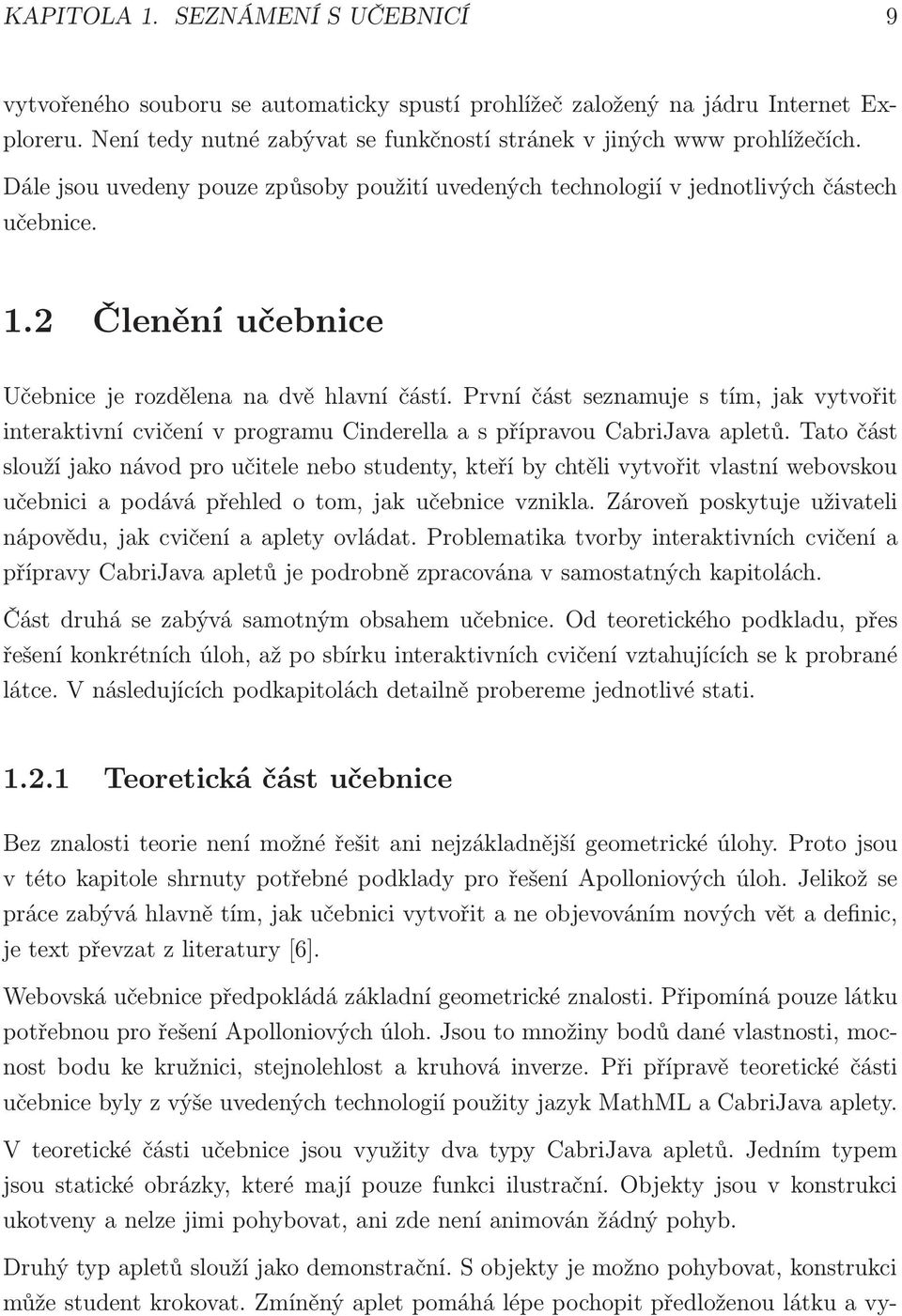 První část seznamuje s tím, jak vytvořit interaktivní cvičení v programu Cinderella a s přípravou CabriJava apletů.