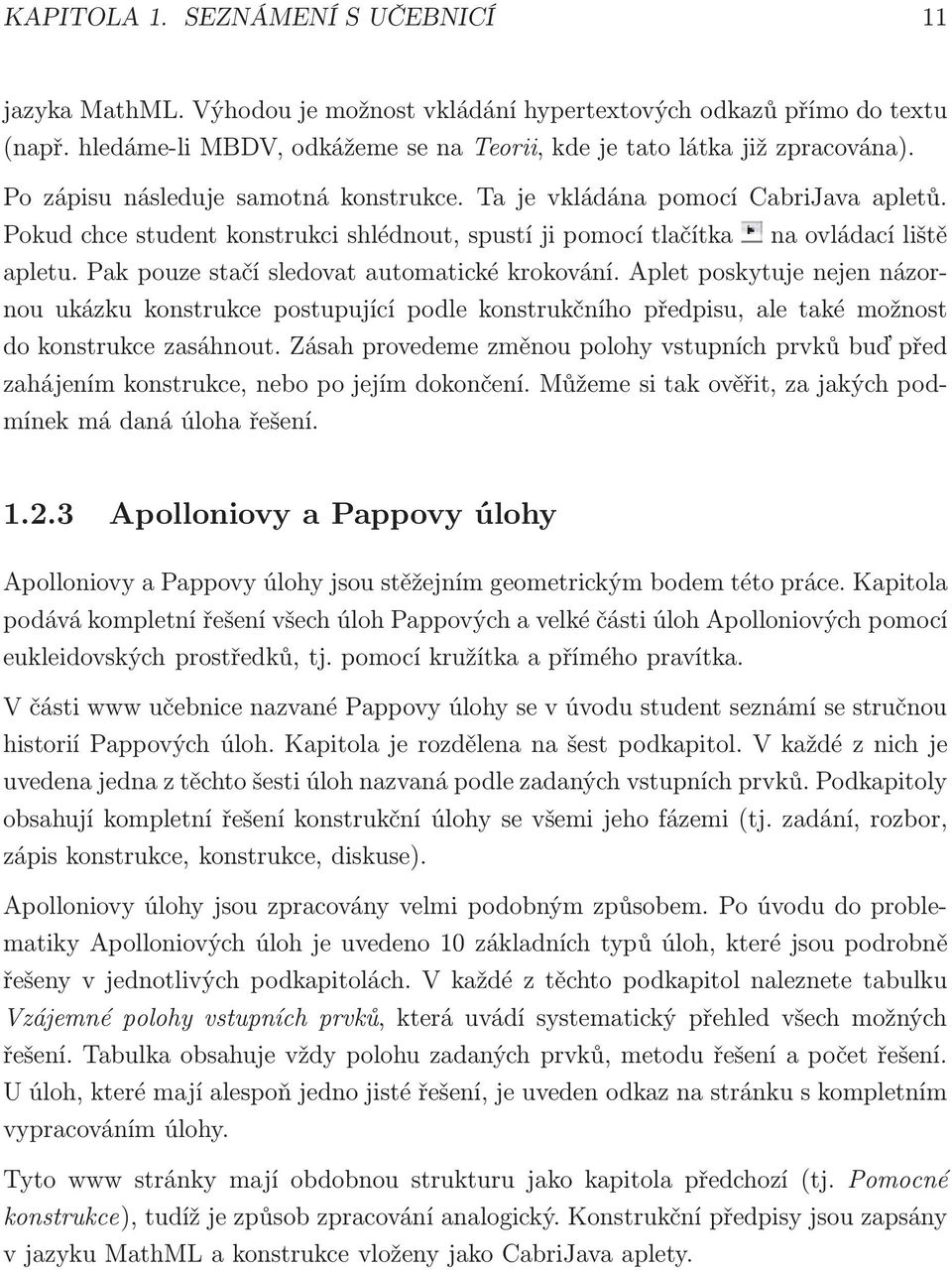 Pak pouze stačí sledovat automatické krokování. Aplet poskytuje nejen názornou ukázku konstrukce postupující podle konstrukčního předpisu, ale také možnost do konstrukce zasáhnout.