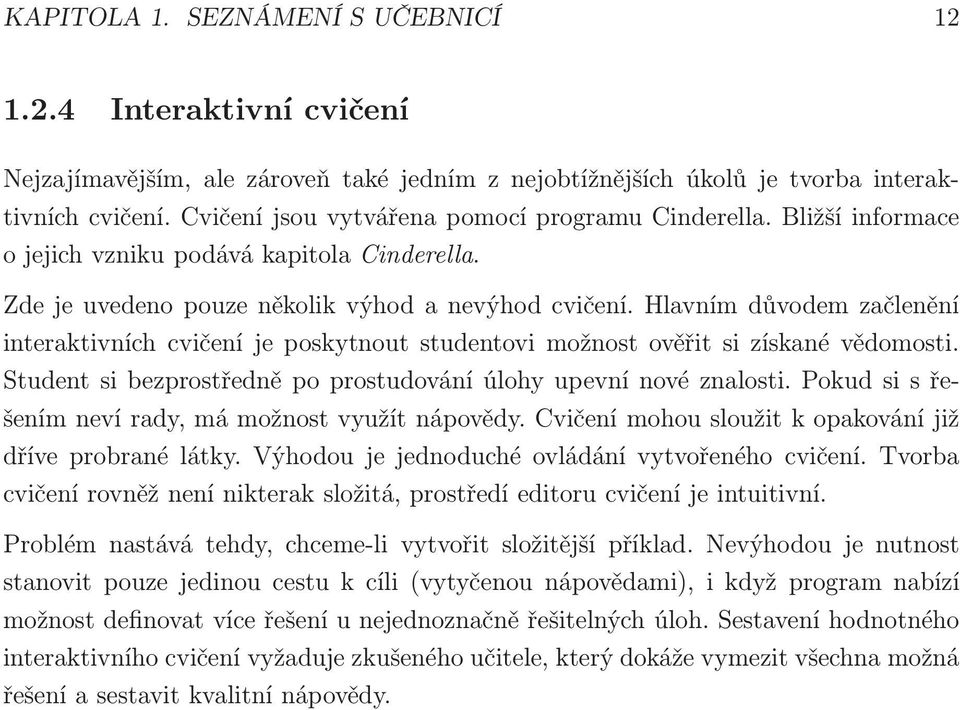 Hlavním důvodem začlenění interaktivních cvičení je poskytnout studentovi možnost ověřit si získané vědomosti. Student si bezprostředně po prostudování úlohy upevní nové znalosti.