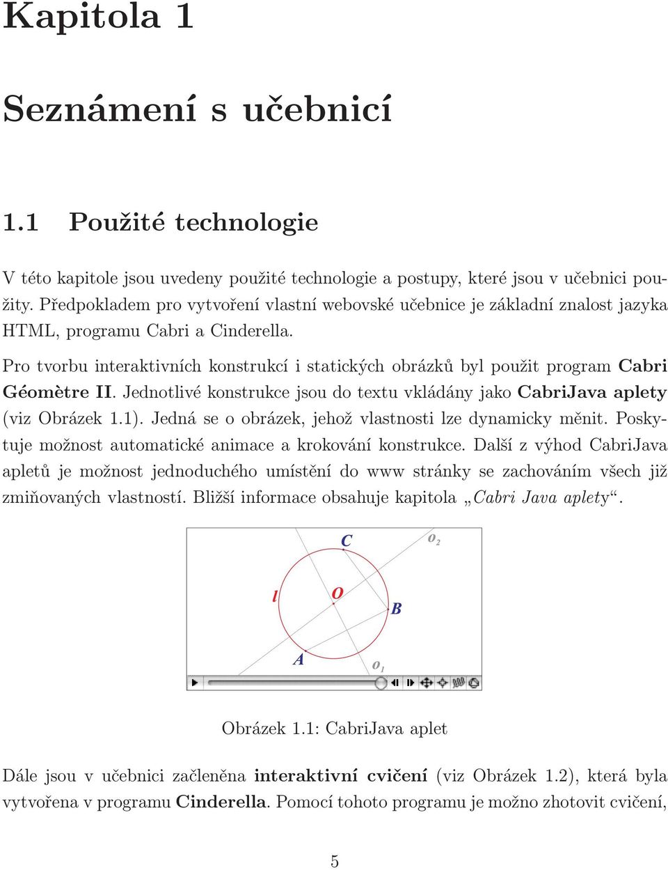 Pro tvorbu interaktivních konstrukcí i statických obrázků byl použit program Cabri Géomètre II. Jednotlivé konstrukce jsou do textu vkládány jako CabriJava aplety (viz Obrázek 1.1).