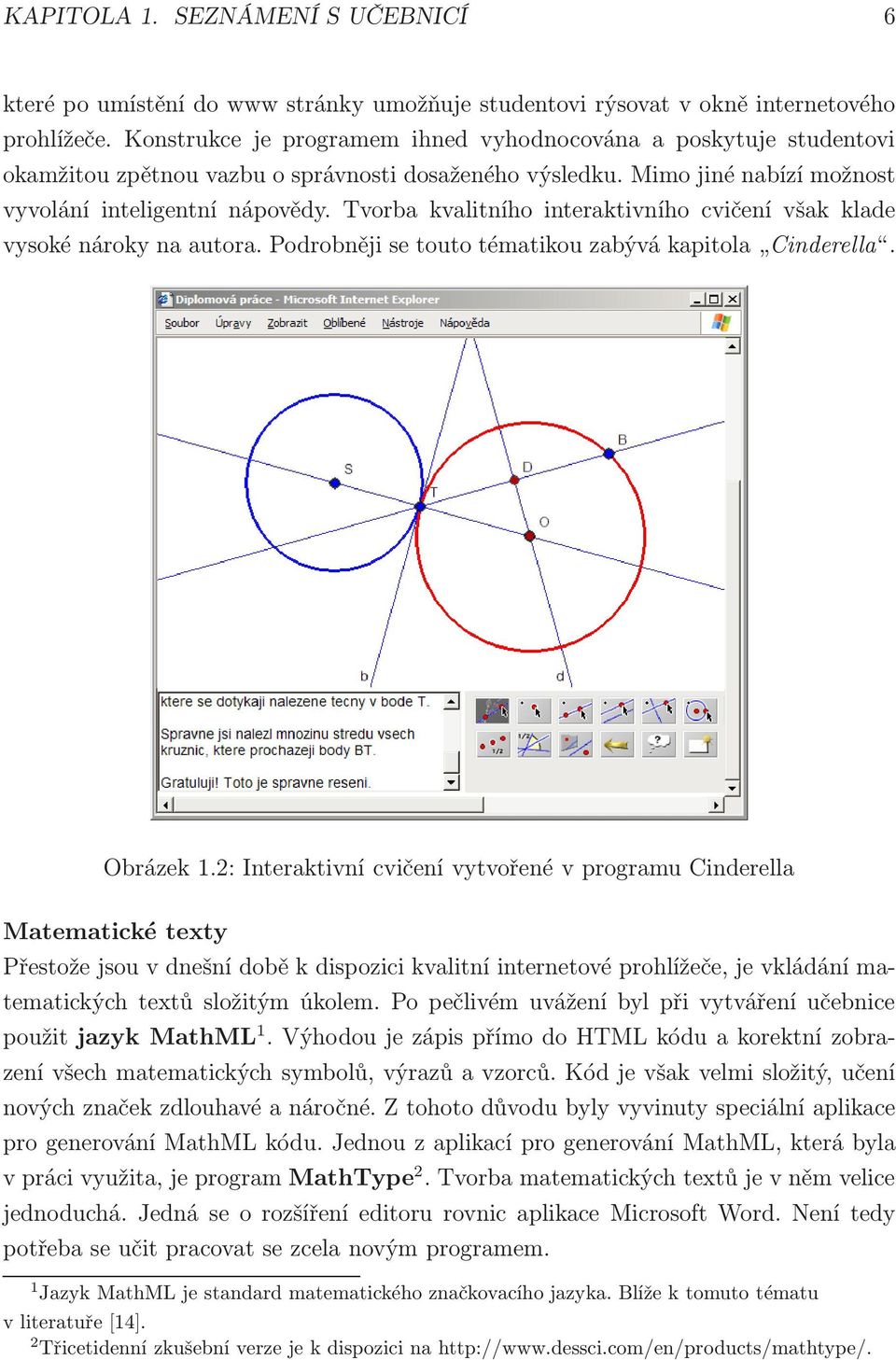 Tvorba kvalitního interaktivního cvičení však klade vysoké nároky na autora. Podrobněji se touto tématikou zabývá kapitola Cinderella. Obrázek 1.