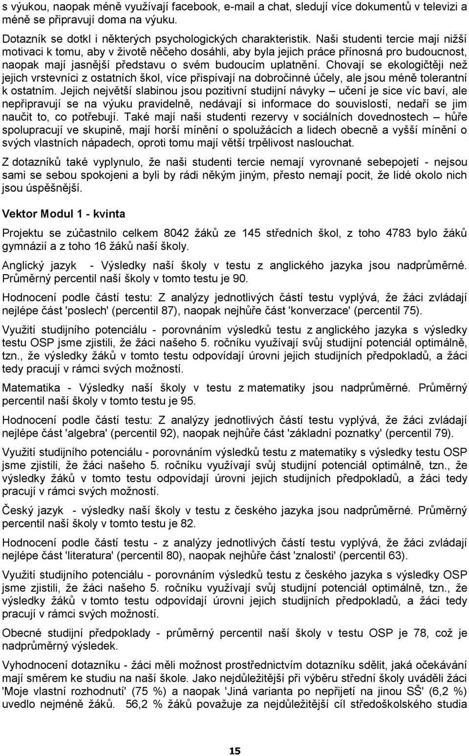 Chovají se ekologičtěji než jejich vrstevníci z ostatních škol, více přispívají na dobročinné účely, ale jsou méně tolerantní k ostatním.