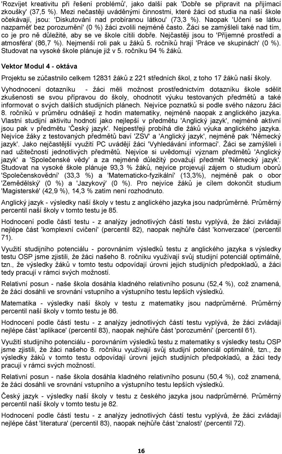 Naopak 'Učení se látku nazpaměť bez porozumění' (0 %) žáci zvolili nejméně často. Žáci se zamýšleli také nad tím, co je pro ně důležité, aby se ve škole cítili dobře.