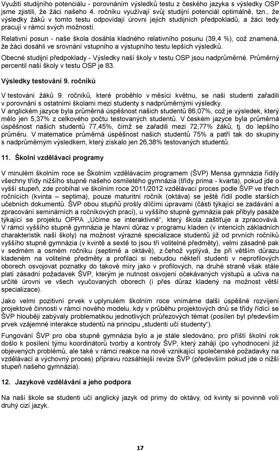 Relativní posun - naše škola dosáhla kladného relativního posunu (39,4 %), což znamená, že žáci dosáhli ve srovnání vstupního a výstupního testu lepších výsledků.