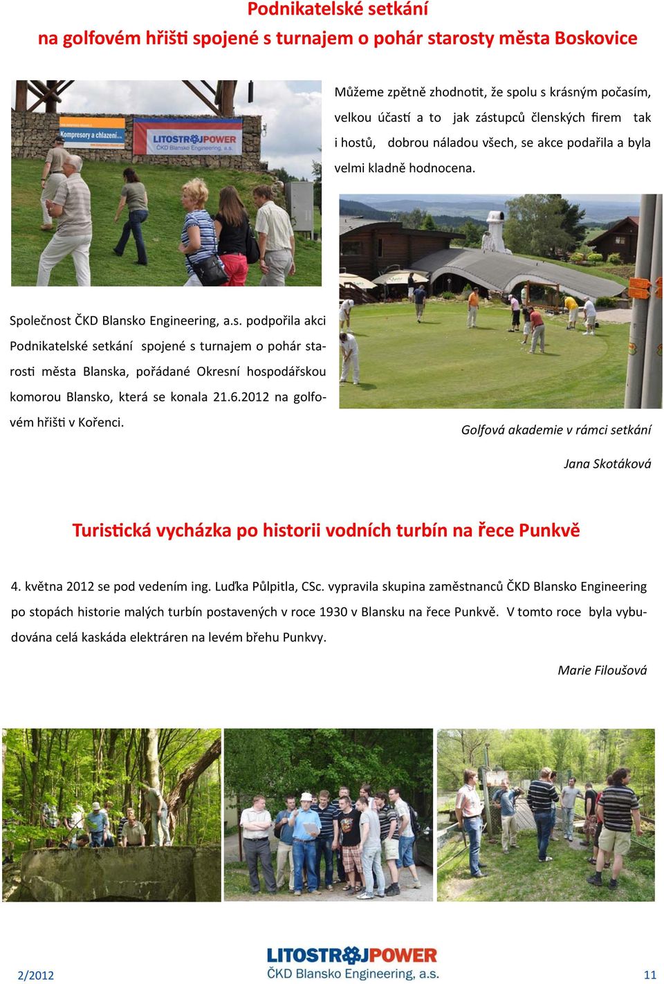 6.2012 na golfovém hřiš v Kořenci. Golfová akademie v rámci setkání Jana Skotáková Turis cká vycházka po historii vodních turbín na řece Punkvě 4. května 2012 se pod vedením ing. Luďka Půlpitla, CSc.