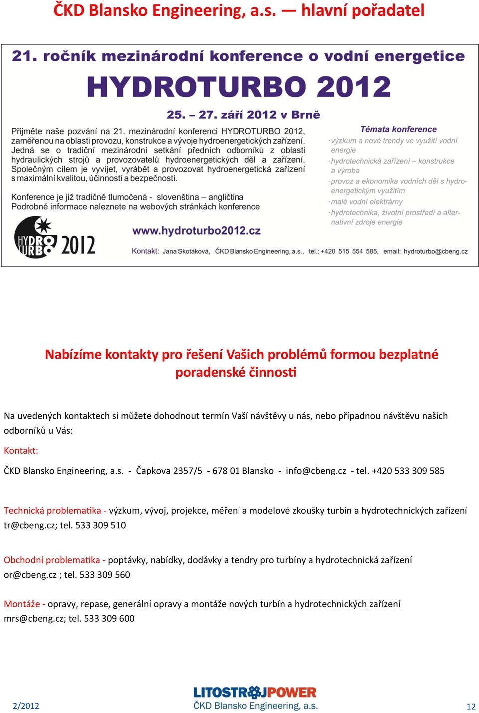 hlavní pořadatel Nabízíme kontakty pro řešení Vašich problémů formou bezplatné poradenské činnos Na uvedených kontaktech si můžete dohodnout termín Vaší návštěvy u nás, nebo případnou