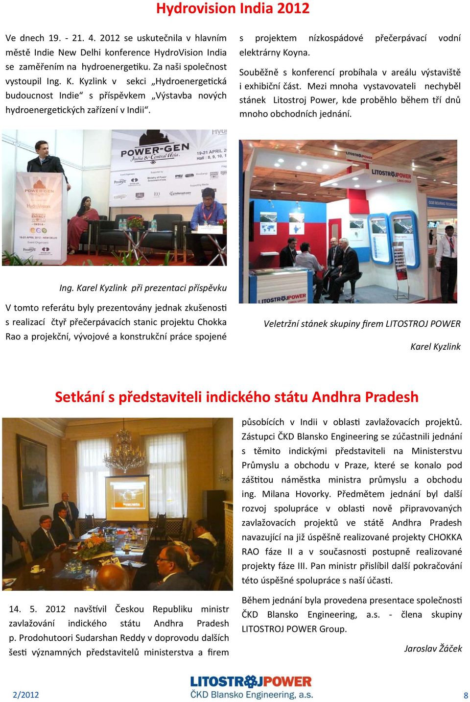 Souběžně s konferencí probíhala v areálu výstaviště i exhibiční část. Mezi mnoha vystavovateli nechyběl stánek Litostroj Power, kde proběhlo během tří dnů mnoho obchodních jednání. Ing.