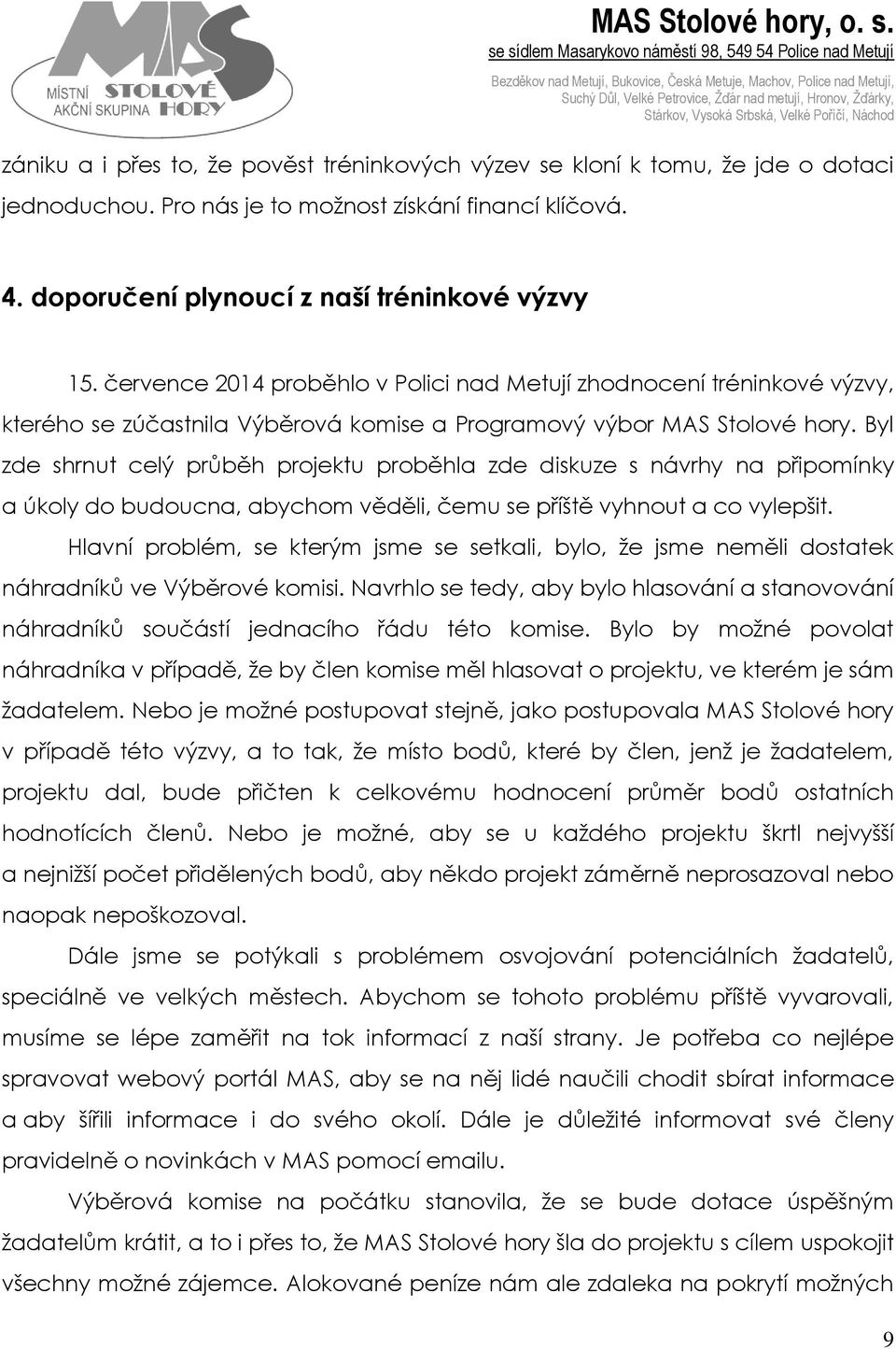 Byl zde shrnut celý průběh projektu proběhla zde diskuze s návrhy na připomínky a úkoly do budoucna, abychom věděli, čemu se příště vyhnout a co vylepšit.