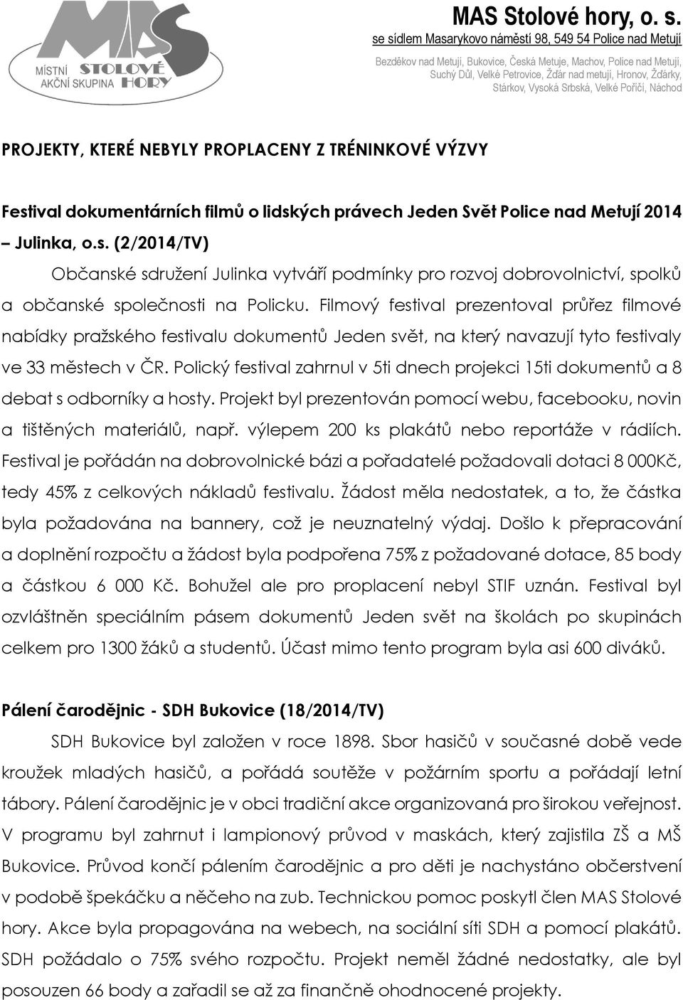 Polický festival zahrnul v 5ti dnech projekci 15ti dokumentů a 8 debat s odborníky a hosty. Projekt byl prezentován pomocí webu, facebooku, novin a tištěných materiálů, např.