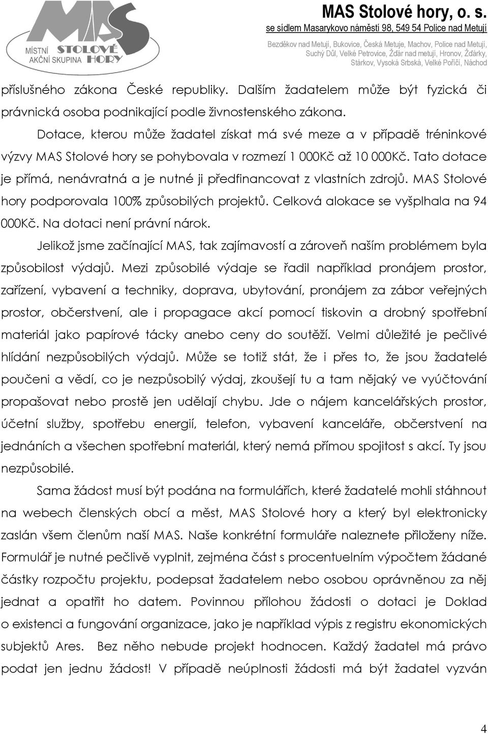 Tato dotace je přímá, nenávratná a je nutné ji předfinancovat z vlastních zdrojů. MAS Stolové hory podporovala 100% způsobilých projektů. Celková alokace se vyšplhala na 94 000Kč.