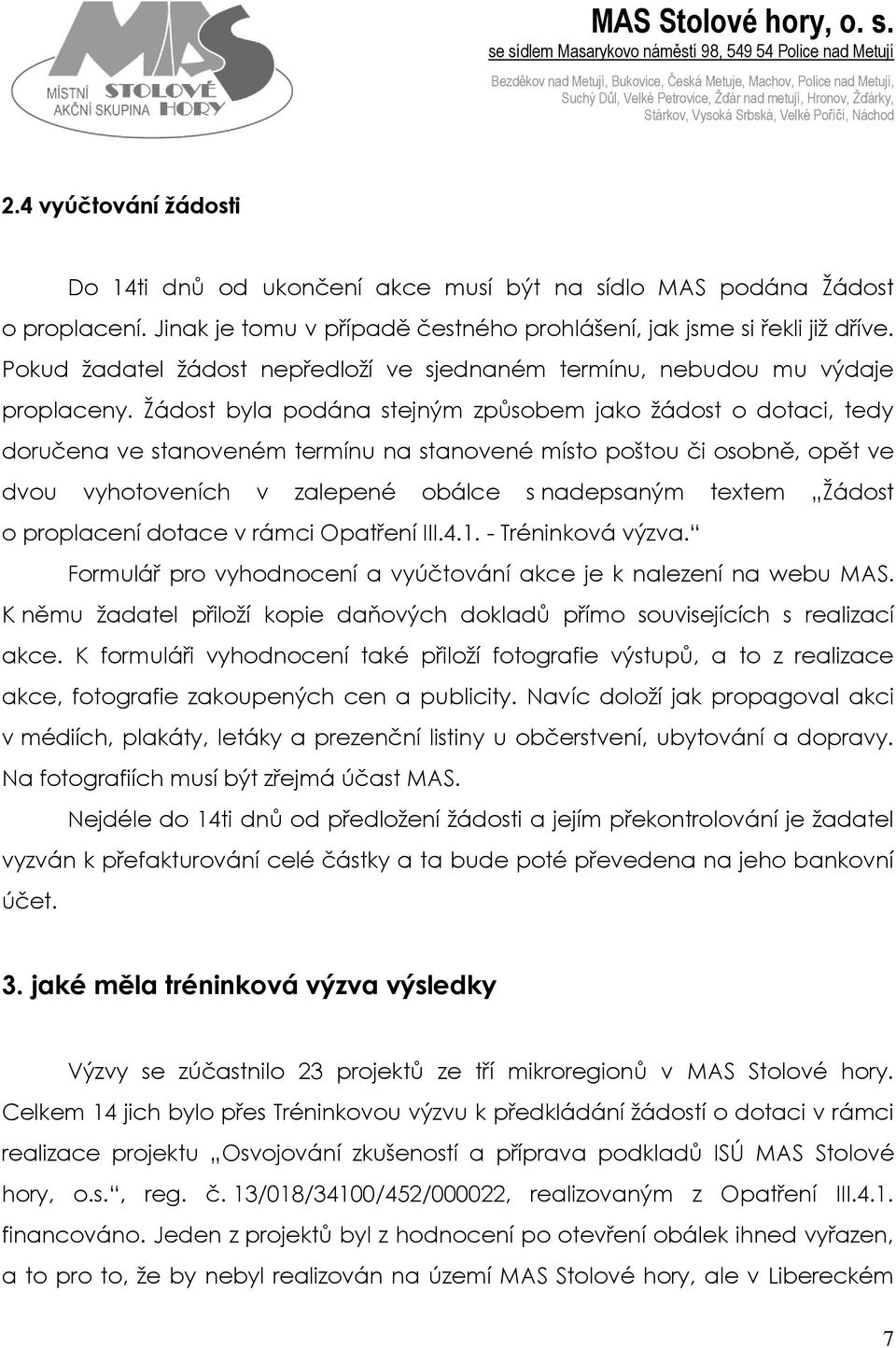 Žádost byla podána stejným způsobem jako žádost o dotaci, tedy doručena ve stanoveném termínu na stanovené místo poštou či osobně, opět ve dvou vyhotoveních v zalepené obálce s nadepsaným textem