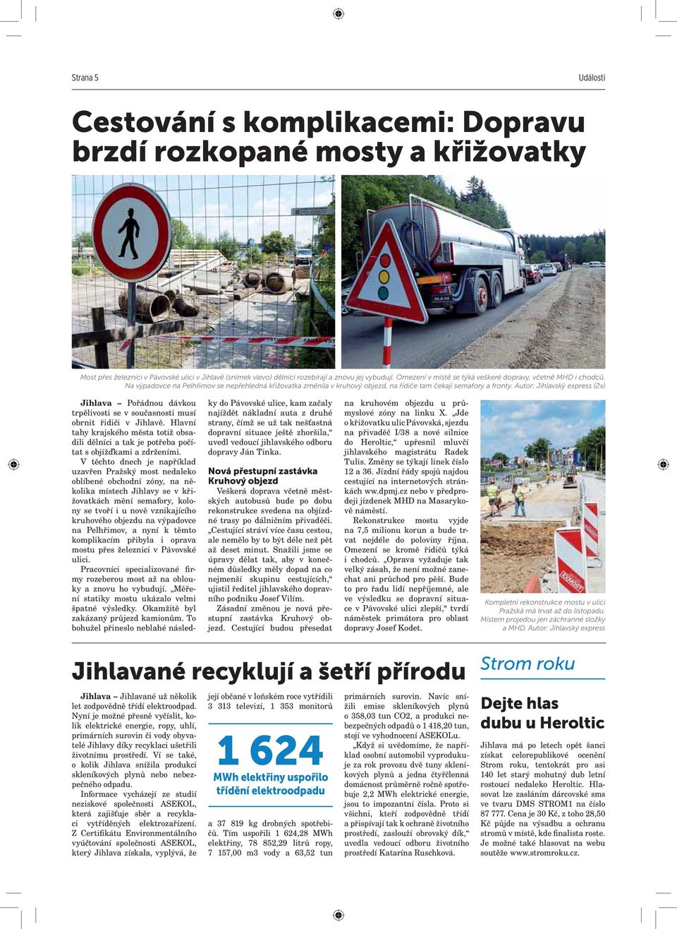 Autor: Jihlavský express (2x) Jihlava Pořádnou dávkou trpělivosti se v současnosti musí obrnit řidiči v Jihlavě.