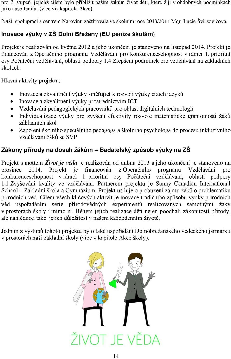 Inovace výuky v ZŠ Dolní Břežany (EU peníze školám) Projekt je realizován od května 2012 a jeho ukončení je stanoveno na listopad 2014.