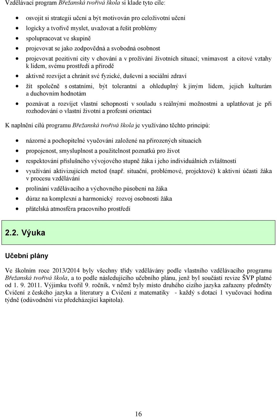 rozvíjet a chránit své fyzické, duševní a sociální zdraví žít společně s ostatními, být tolerantní a ohleduplný k jiným lidem, jejich kulturám a duchovním hodnotám poznávat a rozvíjet vlastní