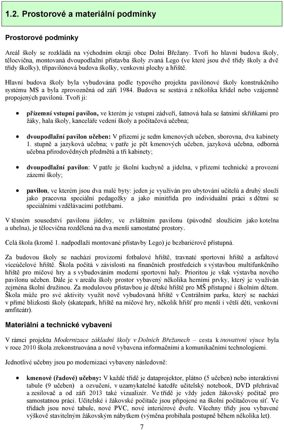 Hlavní budova školy byla vybudována podle typového projektu pavilónové školy konstrukčního systému MS a byla zprovozněná od září 1984.