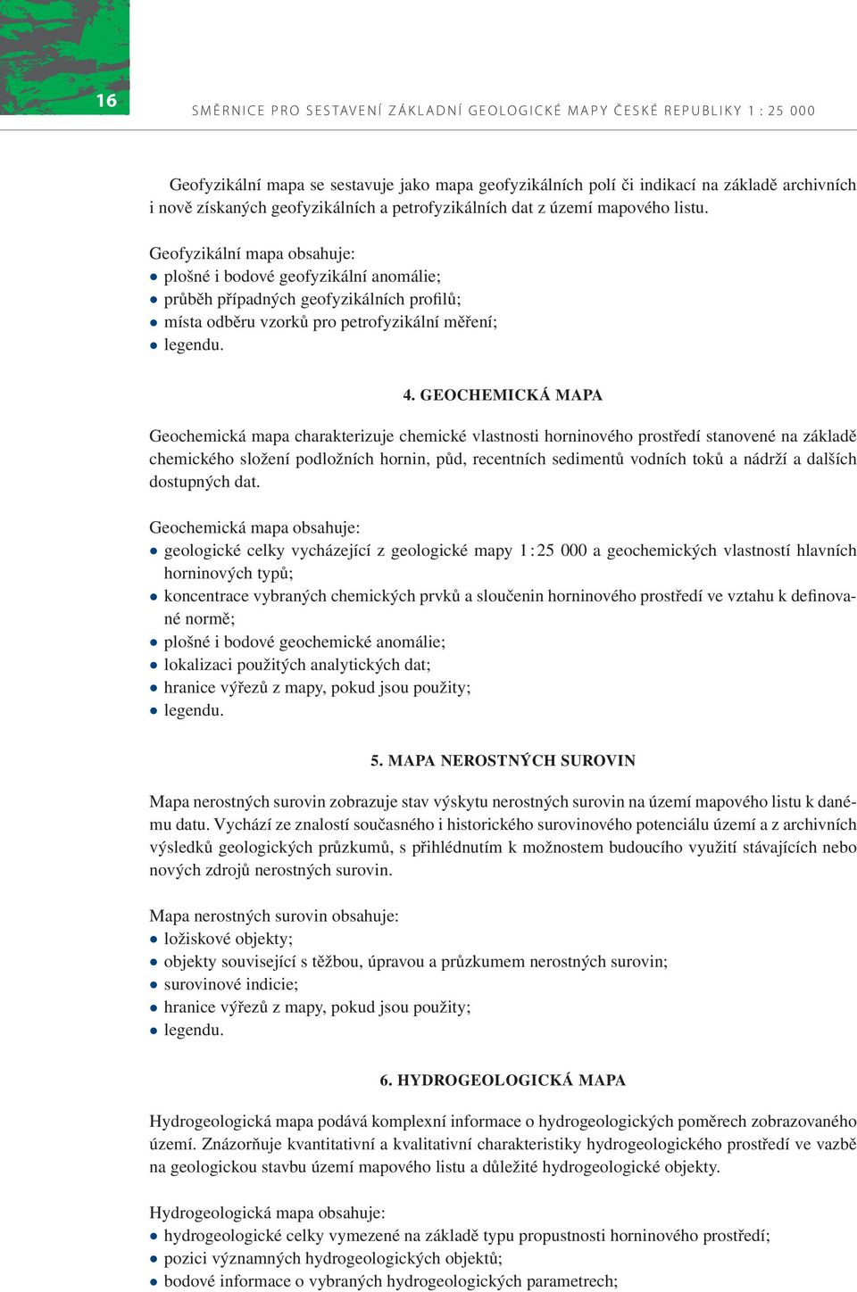 Geofyzikální mapa obsahuje: plošné i bodové geofyzikální anomálie; průběh případných geofyzikálních profilů; místa odběru vzorků pro petrofyzikální měření; legendu. 4.