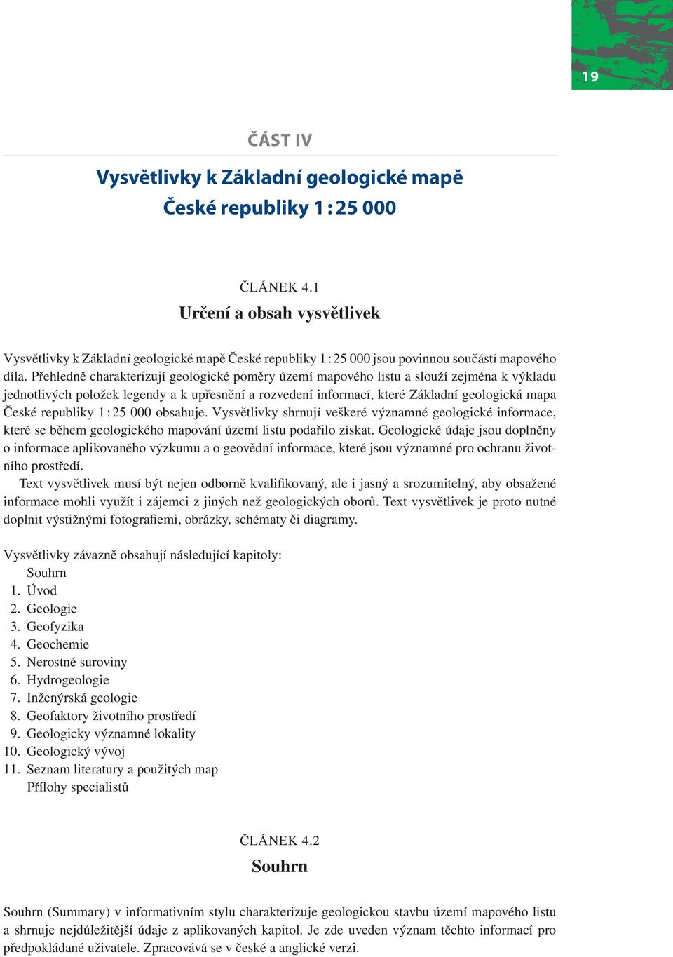 Přehledně charakterizují geologické poměry území mapového listu a slouží zejména k výkladu jednotlivých položek legendy a k upřesnění a rozvedení informací, které Základní geologická mapa České