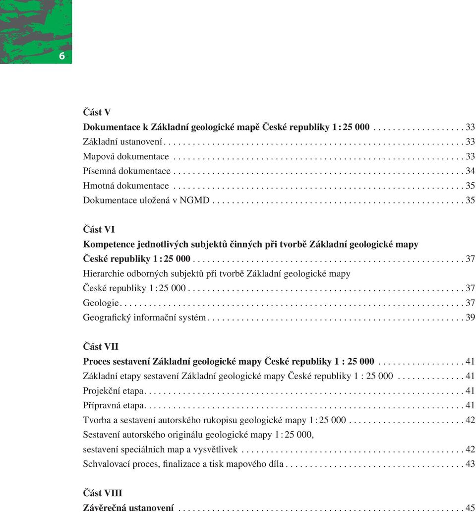 ................................................... 35 Část VI Kompetence jednotlivých subjektů činných při tvorbě Základní geologické mapy České republiky 1 : 25 000.