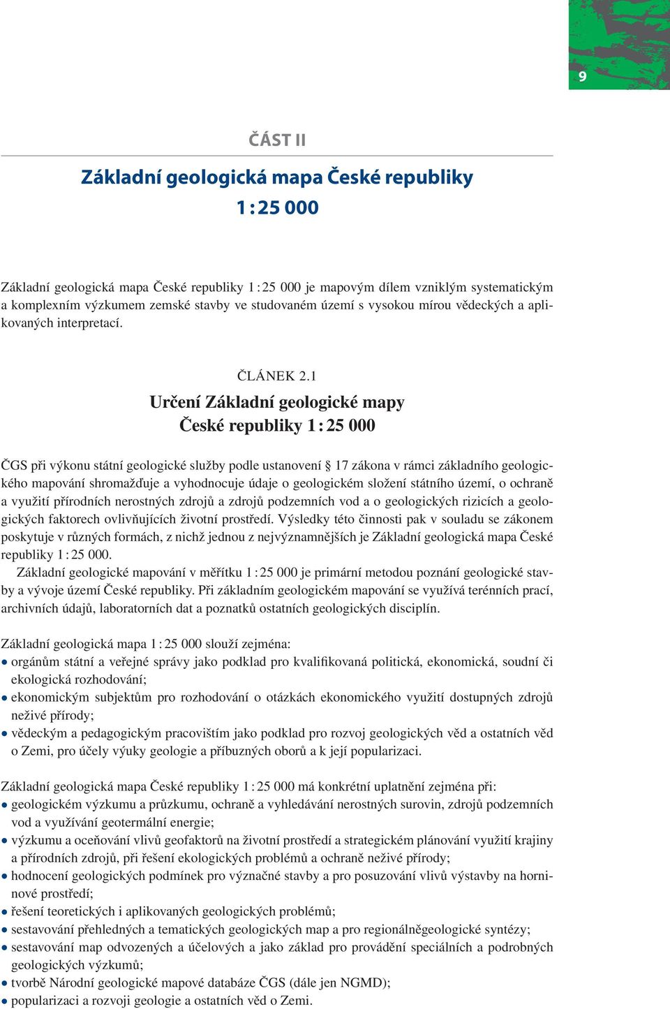 1 Určení Základní geologické mapy České republiky 1 : 25 000 ČGS při výkonu státní geologické služby podle ustanovení 17 zákona v rámci základního geologického mapování shromažďuje a vyhodnocuje