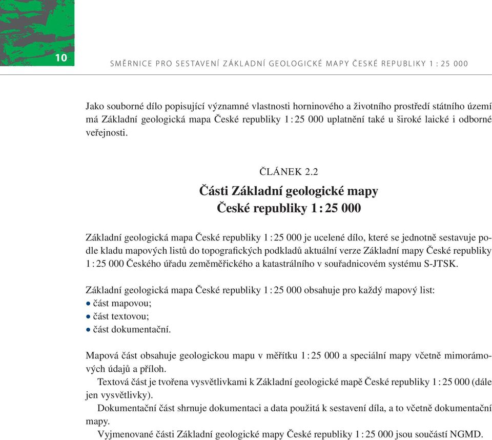 2 Části Základní geologické mapy České republiky 1 : 25 000 Základní geologická mapa České republiky 1 : 25 000 je ucelené dílo, které se jednotně sestavuje podle kladu mapových listů do