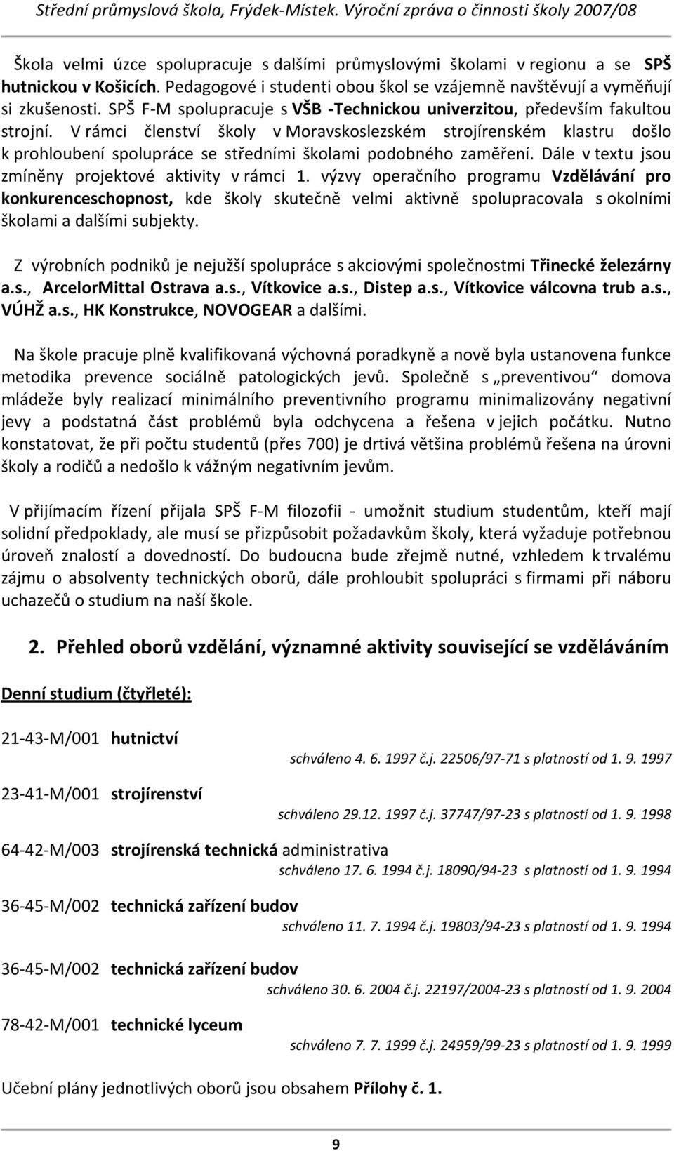 V rámci členství školy v Moravskoslezském strojírenském klastru došlo k prohloubení spolupráce se středními školami podobného zaměření. Dále v textu jsou zmíněny projektové aktivity v rámci 1.