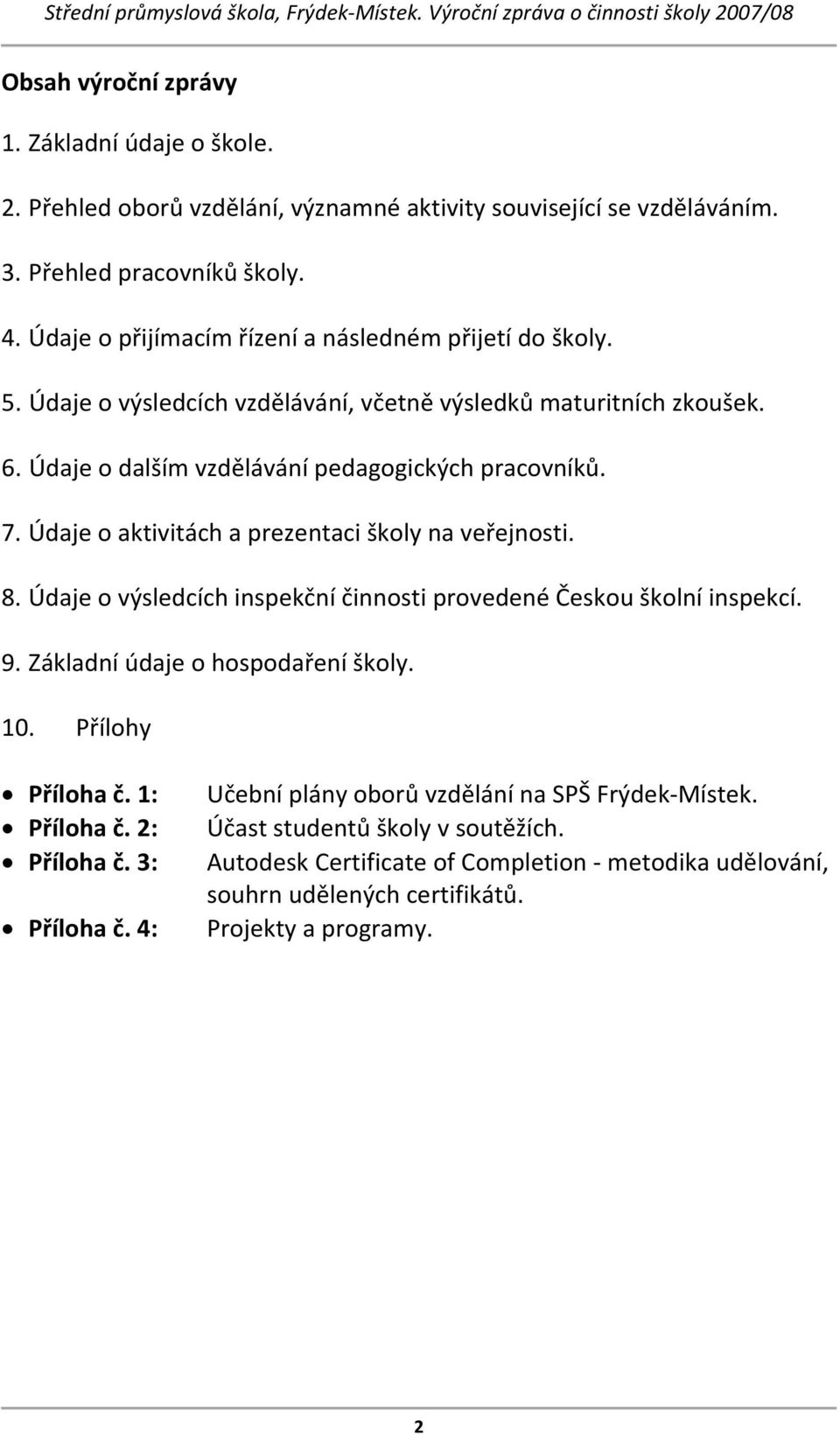 Údaje o aktivitách a prezentaci školy na veřejnosti. 8. Údaje o výsledcích inspekční činnosti provedené Českou školní inspekcí. 9. Základní údaje o hospodaření školy. 10. Přílohy Příloha č.