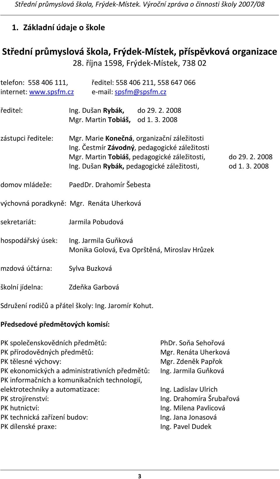 Čestmír Závodný, pedagogické záležitosti Mgr. Martin Tobiáš, pedagogické záležitosti, do 29. 2. 2008 Ing. Dušan Rybák, pedagogické záležitosti, od 1. 3. 2008 PaedDr.