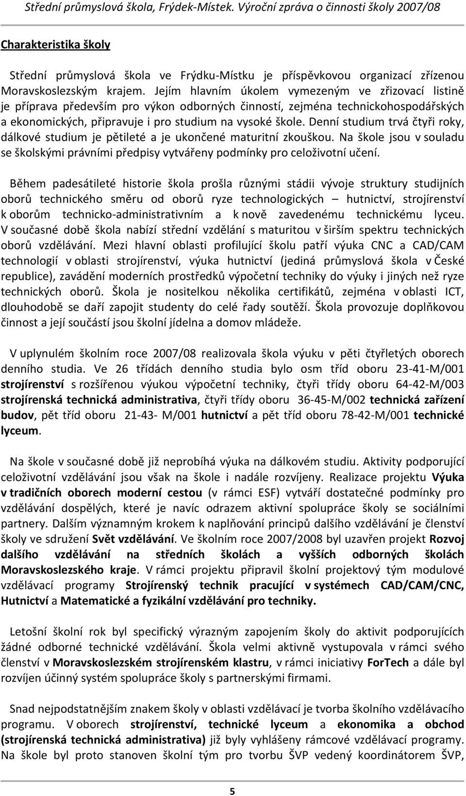 Denní studium trvá čtyři roky, dálkové studium je pětileté a je ukončené maturitní zkouškou. Na škole jsou v souladu se školskými právními předpisy vytvářeny podmínky pro celoživotní učení.