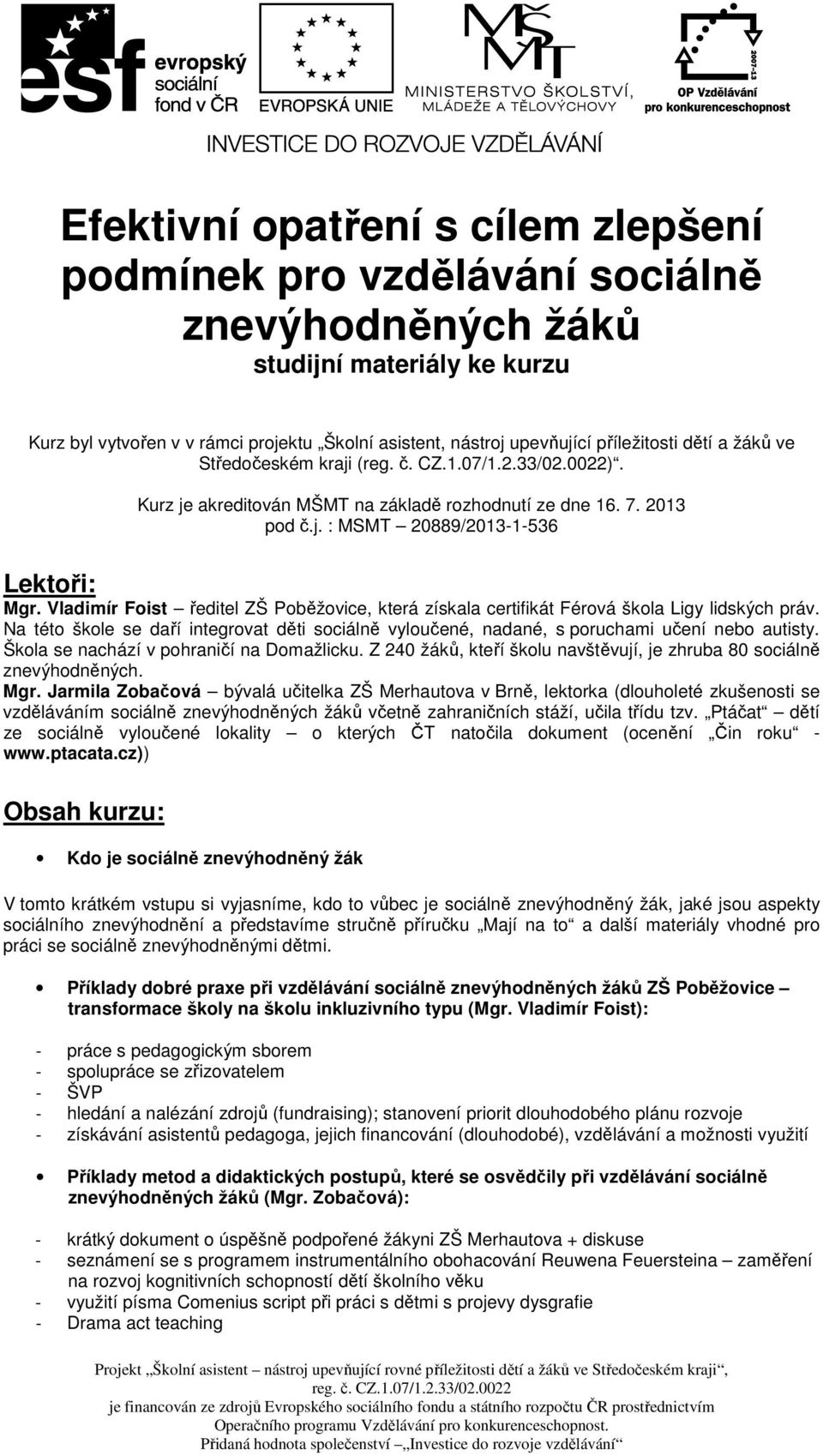 Vladimír Foist ředitel ZŠ Poběžovice, která získala certifikát Férová škola Ligy lidských práv. Na této škole se daří integrovat děti sociálně vyloučené, nadané, s poruchami učení nebo autisty.