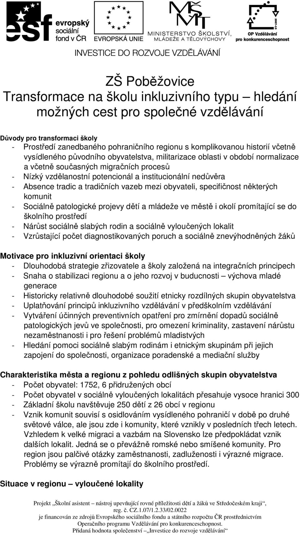 tradic a tradičních vazeb mezi obyvateli, specifičnost některých komunit - Sociálně patologické projevy dětí a mládeže ve městě i okolí promítající se do školního prostředí - Nárůst sociálně slabých