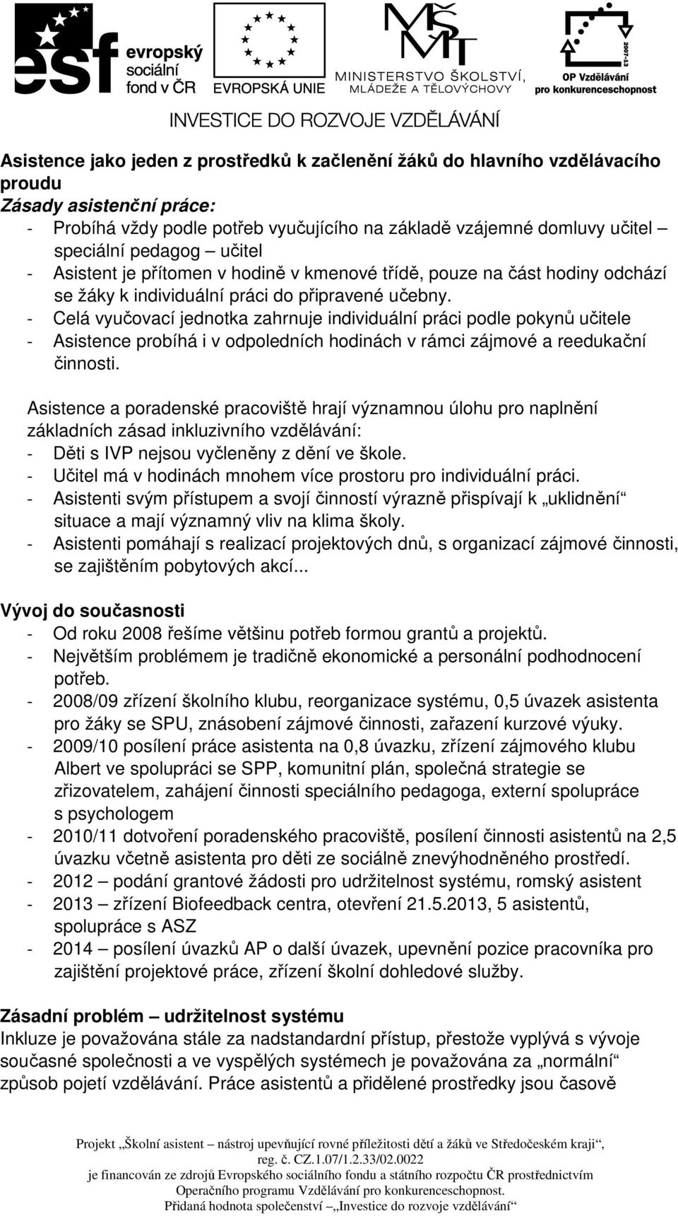 - Celá vyučovací jednotka zahrnuje individuální práci podle pokynů učitele - Asistence probíhá i v odpoledních hodinách v rámci zájmové a reedukační činnosti.