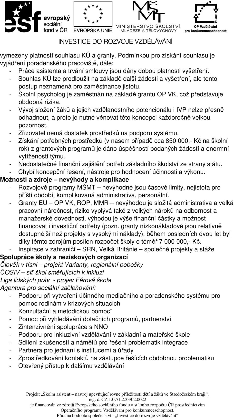 - Školní psycholog je zaměstnán na základě grantu OP VK, což představuje obdobná rizika.