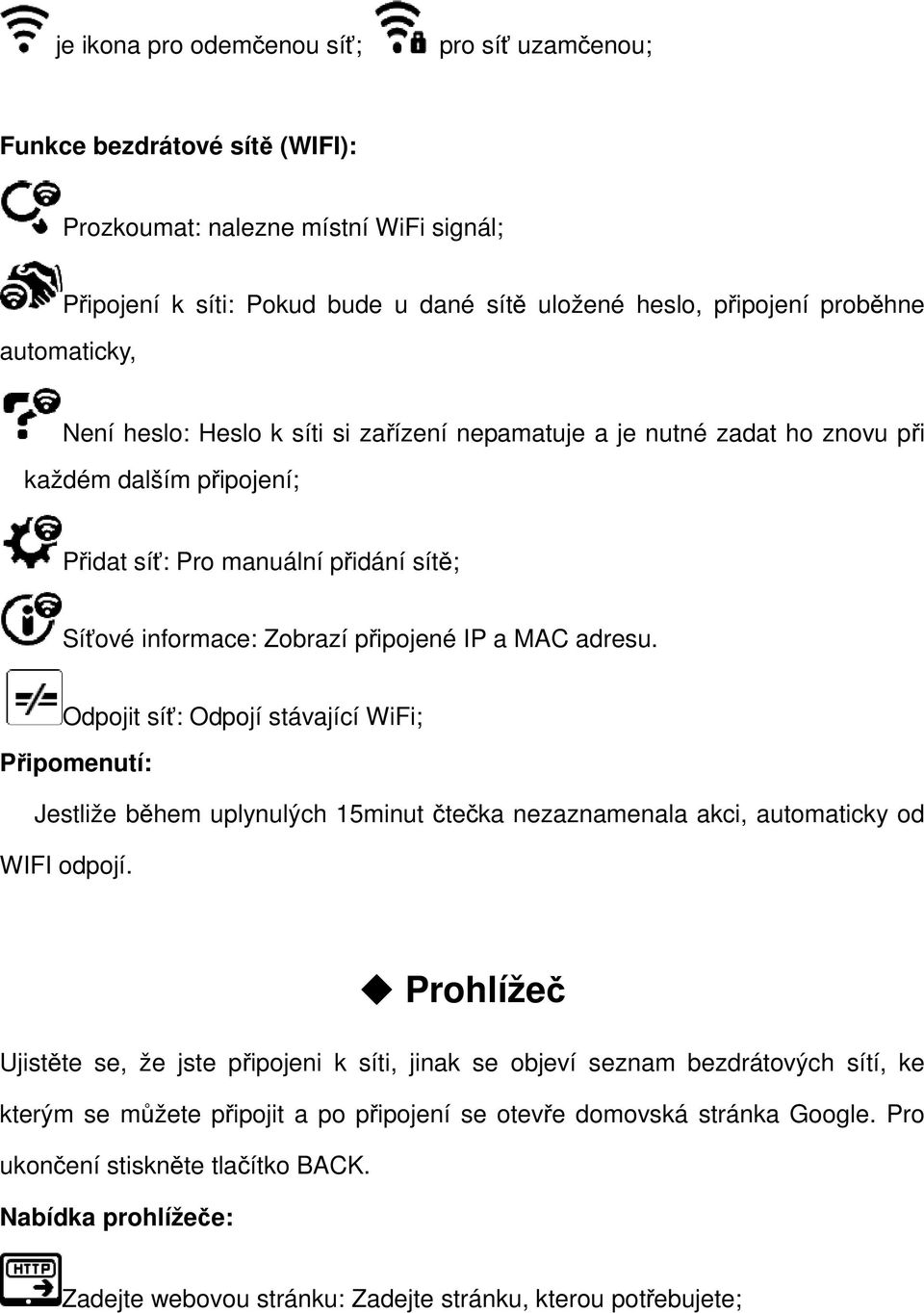 adresu. Odpojit síť: Odpojí stávající WiFi; Připomenutí: Jestliže během uplynulých 15minut čtečka nezaznamenala akci, automaticky od WIFI odpojí.