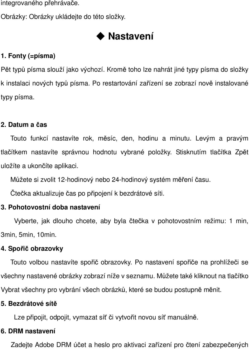 Datum a čas Touto funkcí nastavíte rok, měsíc, den, hodinu a minutu. Levým a pravým tlačítkem nastavíte správnou hodnotu vybrané položky. Stisknutím tlačítka Zpět uložíte a ukončíte aplikaci.