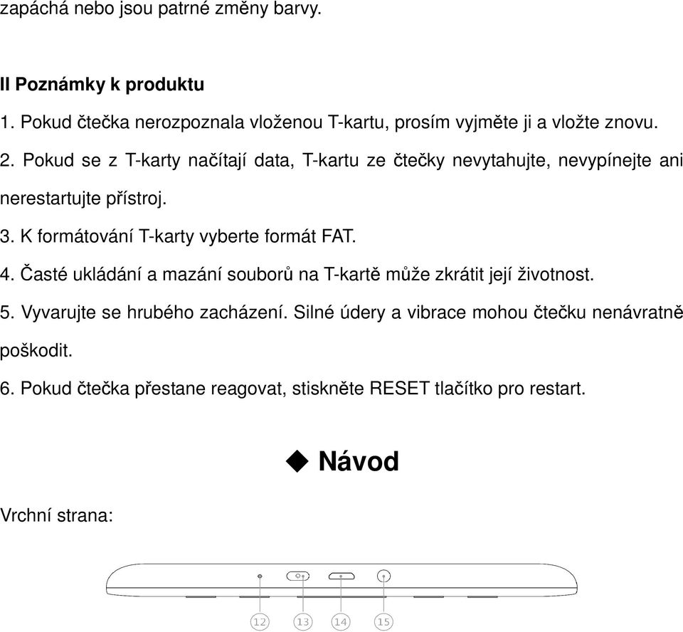 Pokud se z T-karty načítají data, T-kartu ze čtečky nevytahujte, nevypínejte ani nerestartujte přístroj. 3.