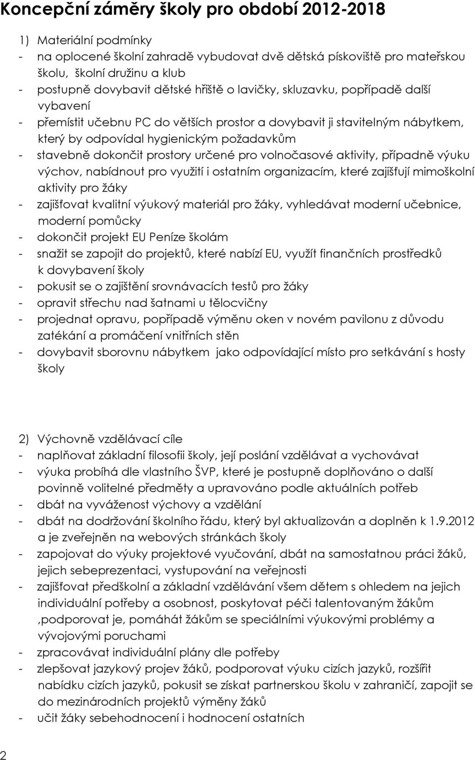 prostory určené pro volnočasové aktivity, případně výuku výchov, nabídnout pro využití i ostatním organizacím, které zajišťují mimoškolní aktivity pro žáky - zajišťovat kvalitní výukový materiál pro