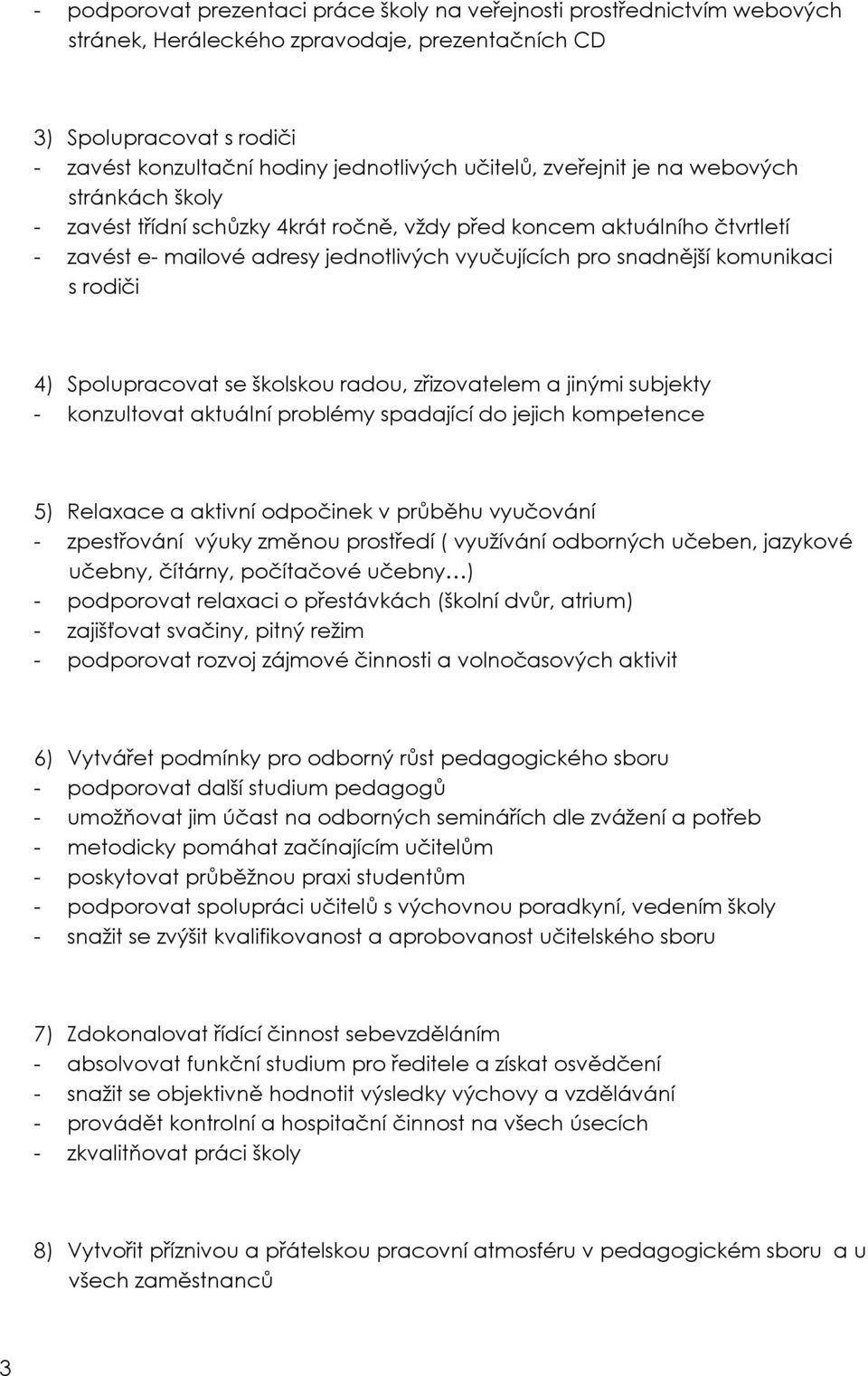 komunikaci s rodiči 4) Spolupracovat se školskou radou, zřizovatelem a jinými subjekty - konzultovat aktuální problémy spadající do jejich kompetence 5) Relaxace a aktivní odpočinek v průběhu